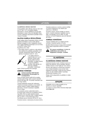 Page 9
LATVIEŠULV
GLABĀŠANA ZIEMAS SEZON Ā
Ziem ā glab ājiet z āles p ļāvēju saus ā un v ēsā  viet ā 
(no 0°C l īdz +15°C) ar piln īb ā uzl ād ētu 
akumulatoru. Ziemas glab āšanas perioda laik ā 
akumulators vismaz vienu reizi j āuzl ād ē. Pirms 
sezonas uzs ākšanas akumulators j āuzl ād ē v ēlreiz 
vismaz 24 stundas. 
SAJ ŪGA KABE ĻA REGUL ĒŠANA 
Ja p ēc saj ūga roktura nospiešanas roktura virzien ā 
piedzi ņa neiesl ēdzas vai ar ī ja z āles p ļāvējs 
darbojas smagn ēji vai l ēni, iesp ējamais iemesls 
tam ir...