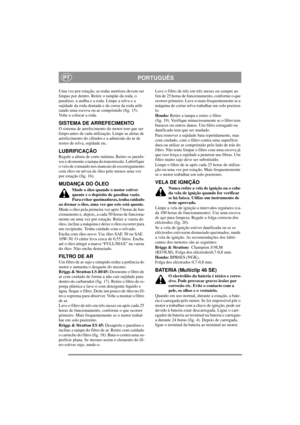 Page 8
PORTUGUÊSPT
Uma vez por estação, as rodas motrizes devem ser 
limpas por dentro. Retire o tampão da roda, o 
parafuso, a anilha e a roda. Limpe a relva e a 
sujidade da roda dentada e da coroa da roda utili-
zando uma escova ou ar comprimido (fig. 15). 
Volte a colocar a roda.
SISTEMA DE ARREFECIMENTO
O sistema de arrefecimento do motor tem que ser 
limpo antes de cada utilização. Limpe as aletas de 
arrefecimento do cilindro e a admissão do ar de 
restos de relva, sujidade etc.
LUBRIFICAÇÃO
Regule a...