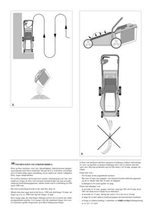 Page 4SVENSKA S
8.
9.
INFORMATION OM STRØMFORBRUG
Flere og flere maskiner, som f.eks. plæneklippere, højtryksrensere pumper
og kompostkværne bliver elektriske. Det gør de bl.a. fordi dette som helhed
giver et bedre miljø; ingen udstødning, lavere støjniveau, lettere vedligehol-
delse, ingen startproblemer.
For at disse maskiner skal kunne have samme virkningsgrad som f.eks. ben-
zindrevne, bruger de flere watt end man normalt bruger når man anvender
elektriske husholdningsapparater, således finder man et...