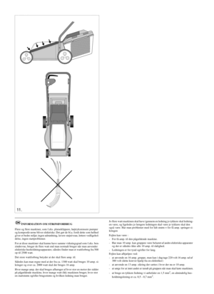 Page 56
SVENSKA S
11 .
INFORMATION OM STRØMFORBRUG
Flere og flere maskiner, som f.eks. plæneklippere, højtryksrensere pumper
og kompostkværne bliver elektriske. Det gør de bl.a. fordi dette som helhed
giver et bedre miljø; ingen udstødning, lavere støjniveau, lettere vedligehol-
delse, ingen startproblemer.
For at disse maskiner skal kunne have samme virkningsgrad som f.eks. ben-
zindrevne, bruger de flere watt end man normalt bruger når man anvender
elektriske husholdningsapparater, således finder man et...