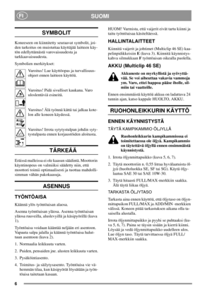 Page 56
SUOMIFI
SYMBOLIT
Koneeseen on kiinnitetty seuraavat symbolit, joi-
den tarkoitus on muistuttaa käyttäjää laitteen käy-
tön edellyttämästä varovaisuudesta ja
tarkkaavaisuudesta.
Symbolien merkitykset:
Varoitus! Lue käyttöopas ja turvallisuus-
ohjeet ennen laitteen käyttöä.
Varoitus! Pidä sivulliset kaukana. Varo
uloslentäviä esineitä.
Varoitus! Älä työnnä kättä tai jalkaa kote-
lonallekoneenkäydessä.
Varoitus! Irrota sytytystulpan johdin syty-
tystulpasta ennen korjaustöiden aloitusta.
TÄRKEÄÄ
Eräissä...