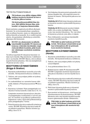Page 67
SUOMIFI
TÄYTÄ POLTTONESTESÄILIÖ
Älä koskaan avaa säiliön tulppaa äläkä
tankkaa moottorin käydessä tai kun se
on käytön jälkeen kuuma.
Älä täytä polttonestesäiliötä liian täy-
teen. Jätä säiliöön hieman tilaa, jotta
bensiini voi laajentua lämmetessään.
Käytä mieluiten ympäristöystävällistä alkylaatti-
bensiiniä. Se on koostumukseltaan samanlaista
kuin tavallinen bensiini, mutta on vähemmän hai-
tallista ihmisille ja luonnolle. Se ei sisällä lyijylisä-
aineita, oksygenaatteja (alkoholeja ja eettereitä),...