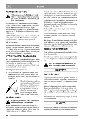 Page 910
SUOMIFI
AKKU (Multiclip 46 SE)
Akkuneste on myrkyllistä ja syövyttä-
vää. Se voi aiheuttaa vakavia vammoja
ym. Varo, ettei happoa pääse iholle, sil-
miin tai vaatteille.
Normaalikäytössä akku latautuu moottorin käy-
dessä. Jos moottoria ei voi käynnistää virta-avai-
mella, akku saattaa olla tyhjentynyt. Kytke
akkulaturi akun pistokkeeseen ja lataa 24 tunnin
ajan (kuva 4). Kytke akun pistoke moottorin pis-
tokkeeseen.
HUOM! Akkulaturia ei saa kytkeä suoraan moot-
torin pistokkeeseen. Akkulaturia ei saa...
