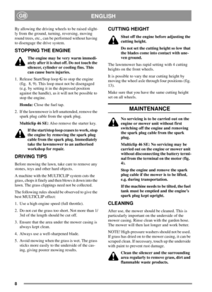 Page 78
ENGLISHGB
By allowing the driving wheels to be raised slight-
ly from the ground, turning, reversing, moving
round trees, etc., can be performed without having
to disengage the drive system.
STOPPING THE ENGINE
The engine may be very warm immedi-
ately after it is shut off. Do not touch the
silencer, cylinder or cooling fins. This
can cause burn injuries.
1. Release Start/Stop loopGto stop the engine
(fig. 8, 9). This loop must not be disengaged
(e.g. by setting it in the depressed position
against the...
