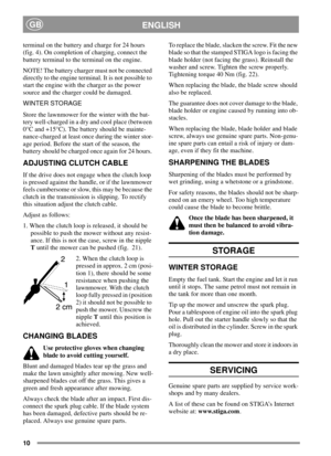 Page 910
ENGLISHGB
terminal on the battery and charge for 24 hours
(fig. 4). On completion of charging, connect the
battery terminal to the terminal on the engine.
NOTE! The battery charger must not be connected
directly to the engine terminal. It is not possible to
start the engine with the charger as the power
source and the charger could be damaged.
WINTER STORAGE
Store the lawnmower for the winter with the bat-
tery well-charged in a dry and cool place (between
0°C and +15°C). The battery should be...
