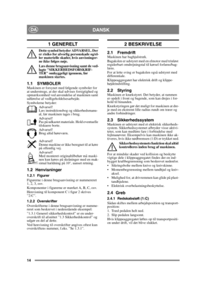 Page 1414
DANSKDA
1 GENERELT
Dette symbol betyder ADVARSEL. Der 
er risiko for alvorlig personskade og/el-
ler materielle skader, hvis anvisninger-
ne ikke følges nøje.
Læs denne brugsanvisning samt de ved-
lagte SIKKERHEDSFORSKRIF-
TER omhyggeligt igennem, før 
maskinen startes.
1.1 SYMBOLERMaskinen er forsynet med følgende symboler for 
at understrege, at der skal udvises forsigtighed og 
opmærksomhed ved anvendelse af maskinen samt 
udførelse af vedligeholdelsesarbejde.
Symbolerne betyder:Advarsel!
Læs...