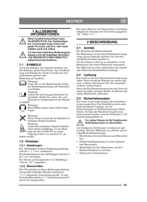Page 2323
DEUTSCHDE
1 ALLGEMEINE INFORMATIONEN
Dieses Symbol kennzeichnet einen 
WARNHINWEIS. Ein Nichtbefolgen 
der Anweisungen kann schwerwie-
gende Personen- und bzw. oder Sach-
schäden nach sich ziehen.
Vor dem Start sind diese Bedienungsan-
leitung sowie die beigefügte Broschüre 
“SICHERHEITSVORSCHRIFTEN 
aufmerksam durchzulesen.
1.1 SYMBOLEAm Gerät befinden sich folgende Symbole, um 
den Bediener darauf hinzuweisen, dass bei Benut-
zung und Wartung des Geräts Vorsicht und Auf-
merksamkeit geboten sind....