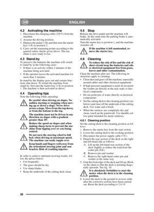 Page 3838
ENGLISHGB
4.2 Activating the machine1.  Disconnect the charging cable (230 V) from the machine.
2. Assume the driving position.
3. Depress the pedal (1:D) and then turn the starter  key (1:E) to position 2.
4. Carry out the remaining points according to the  general safety checks given above. The ma-
chine is now ready to use.
4.3 Stand-byTo preserve the batteries the machine will switch 
to stand-by in the following cases:
 If there is no activity within 2 minutes of the 
machine being activated.
 If...
