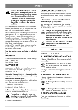 Page 6DANSKDK
Kortslut ikke batteriets poler. Der vil
opstå gnister, som kan medføre brand.
Bær ikke smykker af metal, der kan ko-
mme i kontakt med batteripolerne.
I tilfælde af skader på batterikappe,
dæksel, poler eller indgreb på listen,
der dækker ventilerne, skal batteriet
udskiftes.
Hvis batteripolerne er oxiderede, skal de rengøres.
Rengør batteripolerne med en stålbørste, og smør
dem ind i konsistensfedt eller vaseline.
Placér batteriet på det dertil beregnede sted under
motorhjelmen og træk...