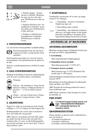Page 7DANSKDK
1. Pedalen sluppet - fremad-
kørslen er tilkoblet. Maskinen
bevæger sig, hvis den står i
gear. Driftsbremsen er ikke ak-
tiveret.
2. Pedalen trådt halvt ned - fre-
madkørslen er frikoblet, og der
kan skiftes gear. Driftsbremsen
er ikke aktiveret.
3. Pedalen er trådt helt ned -
fremadkørslen er frikoblet.
Driftsbremsen er fuldt ak-
tiveret.
4. PARKERINGBREMSE
Lås, der kan låse bremsepedalen i nedtrådt stilling.
Træd bremsepedalen helt ned. Før brem-
sespærren til siden, og slip derefter brem-...