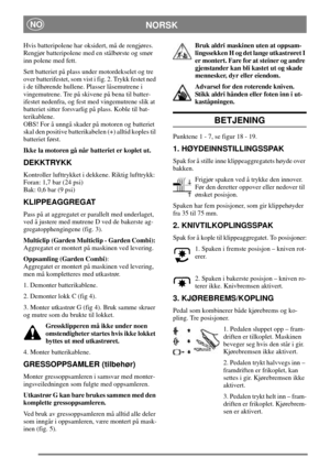 Page 6NORSKNO
Hvis batteripolene har oksidert, må de rengjøres.
Rengjør batteripolene med en stålbørste og smør
inn polene med fett.
Sett batteriet på plass under motordekselet og tre
over batterifestet, som vist i fig. 2. Trykk festet ned
i de tilhørende hullene. Plasser låsemutrene i
vingemutrene. Tre på skivene på bena til batter-
ifestet nedenfra, og fest med vingemutrene slik at
batteriet sitter forsvarlig på plass. Koble til bat-
terikablene.
OBS! For å unngå skader på motoren og batteriet
skal den...