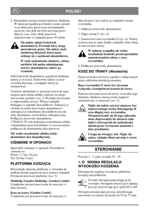 Page 6POLSKIPL
2. Akumulator mona równieadowasilnikiem.
W takim przypadku jest bardzo wane, przede
wszystkim przy pierwszym uruchamianiu
maszyny oraz jeli nie bya uywana przez
duszy czas,eby silnik pracowa
nieprzerwanie co najmniej przez 45 minut.
Nie naley spinakocówek
akumulatora. Powstae iskry mog
spowodowapoar. Nie naley nosi
metalowej biuterii, która moe
zetknsiz zaciskami akumulatora.
W razie uszkodzenia obudowy, osony,
zacisków lub paska osaniajcego
zawory akumulatora, naleygo...