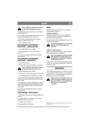 Page 11
SUOMIFI
Ennen kyljelleen kääntämistä bensiini 
ja öljy pitää tyhjentää moottorista. 
3. Säädä leikkuukorkeus mi nimiin ja irrota lukko-
sokka Q (kuva 14).
4. Irrota kaksi taempaa lukkosokkaa R ja leikkuu-
laitteen katkaisimen johtimet (kuva 15).
5. Irrota hihna hihnapyörältä (taivuta hihnan 
ohjainta S ylöspäin) (kuva 16).
6. Nosta leikkuulaite pois.
KIILAHIHNAN VAIHTAMINEN
MOOTTORI - LEIKKUULAITE
1. Irrota leikkuulaite (katso edellä).
2. Irrota hihnasanka T. Irrota vanha hihna 
(kuva 17).
3. Asenna...