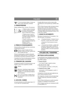 Page 7
ITALIANOIT
2. Leva in posizione indietro: la lama non 
ruota. Il freno della lama è innestato. 
3. FRENO/FRIZIONE
Pedale combinato freno e frizione. Tre posizioni:1. Pedale in riposo: la trazione 
in avanti è inserita. Inserendo 
una marcia la macchina si 
muove. Il freno non è inserito.
2. Pedale premuto a metà: la 
trazione in avanti è disinserita, 
è possibile cambiare marcia. Il 
freno non è inserito.
3. Pedale completamente pre-
muto: la trazione in avanti è di-
sinserita. Il freno è 
completamente...