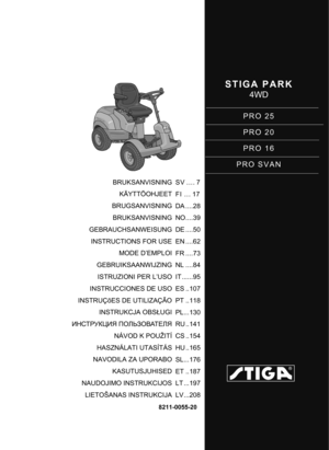 Page 1STIGA PARK
4WD
PRO 25
PRO 20
PRO 16
PRO SVAN
8211-0055-20
BRUKSANVISNING KÄYTTÖOHJEET
BRUGSANVISNING
BRUKSANVISNING
GEBRAUCHSANWEISUNG INSTRUCTIONS FOR USE
MODE D’EMPLOI
GEBRUIKSAANWIJZING ISTRUZIONI PER L’USO
INSTRUCCIONES DE USO
INSTRUÇõES DE UTILIZAÇÃO INSTRUKCJA OBS ŁUGI
ИНСТРУКЦИЯ  ПОЛЬЗОВАТЕЛЯ
NÁVOD K POUŽITÍ
HASZNÁLATI UTASÍTÁS
NAVODILA ZA UPORABO KASUTUSJUHISED
NAUDOJIMO INSTRUKCIJOS LIETOŠANAS INSTRUKCIJA SV .... 7
FI ... 17
DA ....28
NO....39
DE ....50
EN ....62
FR ....73
NL ....84
IT ......95...