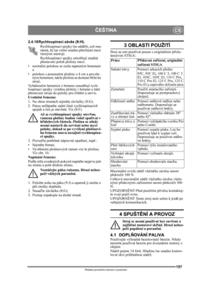 Page 157157
ČEŠTINACS
Překlad p ůvodního návodu k používání
2.4.18 Rychloupínací záv ěs (8:H).
Rychloupínací spojky lze odd ělit, což zna-
mená, že lze velmi snadno p řecházet mezi 
r ů znými nástroji.
Rychloupínací spojky umož ňují snadné 
př estavení poloh plošiny mezi:
• normální polohou se zcela napnutým ř emenem 
a
• polohou s posunutím plošiny o 4 cm a povole- ným  řemenem, takže plošina se dostane blíže ke 
stroji.
Vyháknutím  řemenice z  řemenu usnad ňují rych-
loupínací spojky vým ěnu plošiny i řemene a...