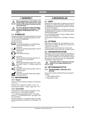 Page 3939
NORSKNO
Oversettelse av orginal bruksanvisning
1 GENERELT
Dette symbolet betyr ADVARSEL. Hvis 
du ikke følger instruksjonene nøye, kan 
det føre til alvorlig personskade og/eller 
materiell skade.
Før start må denne bruksanvisningen 
og den medfølgende trykksaken SIK-
KERHETSFORSKRIFTER leses 
nøye.
1.1 SYMBOLERFølgende symboler finnes på maskinen for å minne 
om den forsiktighet og oppmerksomhet som kre-
ves ved bruk og vedlikehold.
Symbolene betyr:Advarsel!
Les instruksjonsboken og sikkerhetsma-...