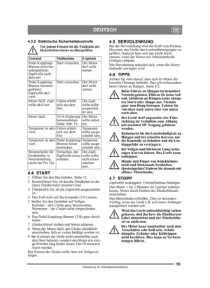Page 5555
DEUTSCHDE
Übersetzung der Originalbetriebsanleitung
4.3.2 Elektrische Sicherheitskontrolle
Vor jedem Einsatz ist die Funktion des 
Sicherheitssystems zu überprüfen.
4.4 START1.  Öffnen Sie den Benzinhahn. Siehe 12.
2.  Kontrollieren Sie, ob das/die Zündkabel an der (den) Zündkerze(n) montiert sind.
3.  Überprüfen Sie, ob die Zapfwelle ausgeschaltet  ist. 
4.  Den Fuß nicht auf das Gaspedal (3:F) setzen. 
5. Stellen Sie den Gashebel auf Vollgas.  Kaltstart – den Choke ganz herausziehen. 
Warmstart –...
