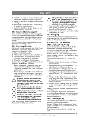 Page 5959
DEUTSCHDE
Übersetzung der Originalbetriebsanleitung
2. Stellen Sie das Gerät im Freien auf oder montie-
ren Sie eine Absaugvorrichtung für Abgase.
3. Starten Sie den Motor gemäß der Gebrauchsan- weisung.
4. Betreiben Sie den Motor ohne Unterbrechung  für die Dauer von 45 Minuten.
5. Stellen Sie den Motor ab. Die Batterie ist nun- mehr vollständig aufgeladen.
5.9.2 Laden mit Batterieladegerät
Beim Aufladen mithilfe eines Batterieladegeräts 
ist ein Gerät mit Konstantspannung zu verwenden.
Hinweise zum...
