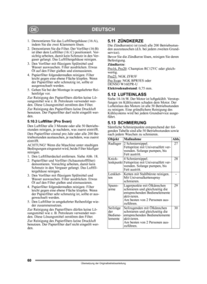 Page 6060
DEUTSCHDE
Übersetzung der Originalbetriebsanleitung
1.  Demontieren Sie das Luftfiltergehäuse (16:A), 
indem Sie die zwei Klammern lösen. 
2.  Demontieren Sie die Filter. Der Vorfilter (16:B)  ist über dem Luftfilter (16::C) positioniert. Vor-
sichtig arbeiten, damit kein Schmutz in den Ver-
gaser gelangt. Das Luftfiltergehäuse reinigen.
3.  Den Vorfilter mit flüssigem Spülmittel und  Wasser auswaschen. Filter ausdrücken. Etwas 
Öl auf den Filter gießen und einmassieren.
4.  Papierfilter...
