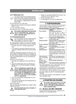 Page 8787
NEDERLANDSNL
Vertaling van de oorspronkelijke gebruiksaanwijzing
2.4.17 Motorkap (7:U)
De machine heeft een motorkap die geo-
pend kan worden, zodat de benzinekraan, 
accu en motor makkelijk bereikbaar zijn. 
De motorkap is vergrendeld met een rub-
beren band.
De motorkap gaat als volgt open:
1. Maak aan de voorzijde van de kap de rubberen  band (7:V) los.
2. Til de motorkap omhoog.
Bevestig alles weer in omgekeerde volgorde.
De machine alleen gebruiken met geslo-
ten en vergrendelde kap. Anders be-...