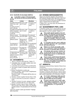 Page 100100
ITALIANOIT
Traduzione delle istruzioni originali
4.3.2 Controllo di sicurezza elettricoControllare sempre il funzionamento 
del sistema di sicurezza prima delluso.
4.4 AVVIAMENTO1.  Aprire il rubinetto della benzina. Vedere 12.
2.  Controllare che i cavi delle candele siano inse-riti nelle rispettive candele.
3.  Controllare che la presa  di forza sia disinserita. 
4.  Non tenere il piede sul pedale della trasmissio- ne (3:F). 
5. Portare lacceleratore su pieno gas.  Partenza a freddo - tirare in...