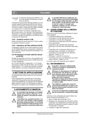Page 130130
ITALIANOIT
Traduzione delle istruzioni originali
Lindicatore di pressione dellolio si at-
tiva solo quando laccensione è in posi-
zione di marcia.
Lindicatore di pressione  dellolio emette un avver-
timento quando la pressione dellolio del motore 
scende al di sotto di un  livello pericoloso. Quando 
il motore è spento, lindi catore dovrebbe accender-
si in quanto non vi è pressione dellolio.
Quando il motore è in marcia, lindicatore non 
deve essere acceso. Se,  durante il funzionamento,...
