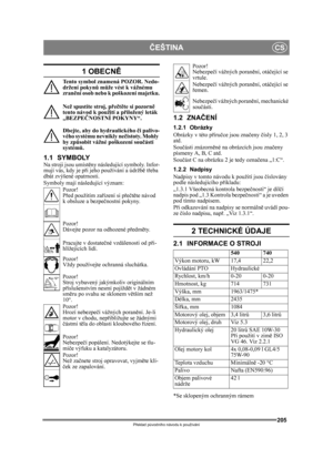 Page 205205
ČEŠTINACS
Překlad p ůvodního návodu k používání
1 OBECN Ě
Tento symbol znamená POZOR. Nedo-
držení pokyn ů m ůže vést k vážnému 
zran ění osob nebo k poškození majetku.
Než spustíte stroj, p řečtě te si pozorn ě 
tento návod k použití a p řiložený leták 
„BEZPE ČNOSTNÍ POKYNY“.
Dbejte, aby do  hydraulického či palivo-
vého systému nevnikly ne čistoty. Mohly 
by způ sobit vážné poškození sou částí 
systém ů.
1.1 SYMBOLYNa stroji jsou umíst ěny následující symboly. Infor-
mují vás, kdy je p ři jeho...