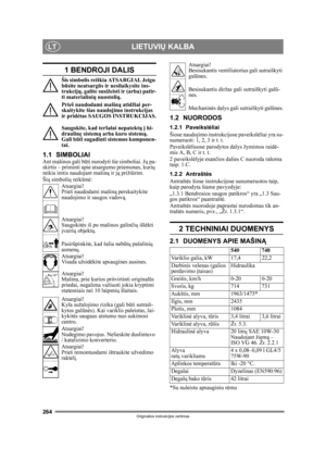 Page 264264
LIETUVIŲ KALBALT
Originalios instrukcijos vertimas
1 BENDROJI DALIS
Šis simbolis reiškia ATSARGIAI. Jeigu 
būsite neatsarg ūs ir nesilaikysite ins-
trukcij ų, galite susižeisti ir (arba) patir-
ti materialini ų nuostoli ų.
Prieš naudodami mašin ą atidžiai per-
skaitykite šias naudojimo instrukcijas 
ir prid ėtas SAUGOS INSTRUKCIJAS.
Saugokite, kad te ršalai nepatektų į  hi-
draulin ę sistem ą arba kuro sistem ą. 
Gali b ūti sugadinti sist emos komponen-
tai.
1.1 SIMBOLIAIAnt mašinos gali b ūti...