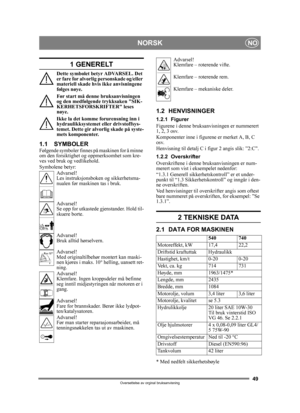 Page 4949
NORSKNO
Oversettelse av orginal bruksanvisning
1 GENERELT
Dette symbolet betyr ADVARSEL. Det 
er fare for alvorlig personskade og/eller 
materiell skade hvis ikke anvisningene 
følges nøye.
Før start må denne bruksanvisningen 
og den medfølgende  trykksaken SIK-
KERHETSFORSKRIFTER leses 
nøye.
Ikke la det komme forurensning inn i 
hydraulikksystemet eller drivstoffsys-
temet. Dette gir alvor lig skade på syste-
mets komponenter.
1.1 SYMBOLERFølgende symboler finnes  på maskinen for å minne 
om den...