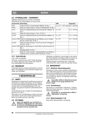 Page 5050
NORSKNO
Oversettelse av orginal bruksanvisning
2.2 HYDRAULIKK – OVERSIKTTabellen nedenfor gir en oversikt over hydrau-
likkuttakene og innretningene som styrer dem. 
2.2.1 Hydrulikkolje
SAE 10W-30 anbefales.
Ved bruk vinterstid kan en ISO VG46-olje benyt-
tes. Denne oljen kan ogs å erstatte SAE 10W-30 
hvis hydraulikken har treg respons.
2.3 REDSKAPTa kontakt med en autorisert forhandler hvis du har 
behov for redskaper, og les bruksanvisningen som 
følger med redskapet.
3 BESKRIVELSE
3.1...