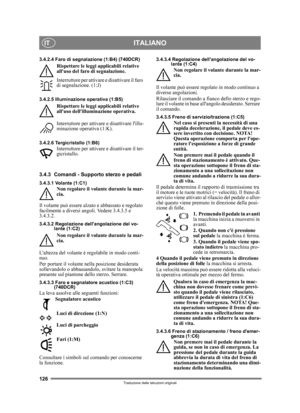 Page 126126
ITALIANOIT
Traduzione delle istruzioni originali
3.4.2.4 Faro di segnalazione (1:B4) (740DCR)
Rispettare le leggi applicabili relative 
alluso del faro di segnalazione.
Interruttore per attivare e disattivare il faro 
di segnalazione. (1:J)
3.4.2.5 Illuminazione operativa (1:B5)
Rispettare le leggi applicabili relative 
alluso dellilluminazione operativa.
Interruttore per attivare e disattivare lillu-
minazione operativa (1:K). 
3.4.2.6 Tergicristallo (1:B6)Interruttore per attivare e disattivare il...