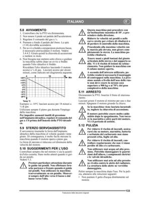 Page 133133
ITALIANOIT
Traduzione delle istruzioni originali
5.8 AVVIAMENTO1.  Controllare che la PTO sia disinnestata. 
2.  Non tenere il piede sul pedale dellacceleratore. 
3.  Regolare il comando del gas a ¼. 
4.  Premere a fondo il pedale  del freno. La spia 
(1:I4) dovrebbe accendersi.
5.  Per avvii a freddo a temperature piuttosto basse,  è necessario preriscaldar e il motore. Vedere 
3.4.4.2. Girare quindi la  chiavetta di accensione 
e mettere in moto.
6. Non bisogna mai  mettere sotto sforzo o guidare...