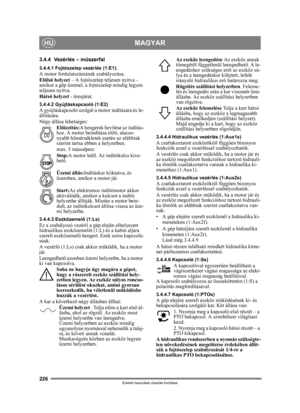 Page 226226
MAGYARHU
Eredeti használati utasítás fordítása
3.4.4 Vezérlés – műszerfal
3.4.4.1 Fojtószelep vezérlés (1:E1).A motor fordulatszámának szabályozása.
Elüls ő helyzet  – A fojtószelep teljesen nyitva – 
amikor a gép üzemel, a fojtószelep mindig legyen 
teljesen nyitva. 
Hátsó helyzet  - üresjárat.
3.4.4.2 Gyújtáskapcsoló (1:E2)A gyújtáskapcsoló szolgál a motor indítására és le-
állítására. 
Négy állása lehetséges:
Előizzítás: A hengerek hevítése az indítás-
hoz. A motor beindítása el őtt, alacso-
nyabb...