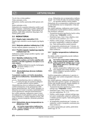 Page 272272
LIETUVIŲ KALBALT
Originalios instrukcijos vertimas
Yra dvi šios svirties pad ėtys:
Vidun nukreipta svirtis.
Hidraulinis siurblys pasiruoš ęs dirbti  įprastu reži-
mu.
Išor ėn nukreipta svirtis.
Hidraulin ė alyva pasiekia hidraulin į siurbl į ir gali 
tek ėti sistemoje, o hidraulinis siurblys neblokuoja 
t ė km ės. Mašina galima jud ėti. Ta čiau t ėkm ė yra 
apribota, tod ėl reikia santykinai daug j ėgos, kad 
mašina gal ėtų jud ėti.
3.5 INDIKATORIAI
3.5.1 Degal ų lygio matuoklis (1:I1)
Degalų lygio...
