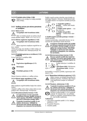 Page 284284
LATVISKILV
Instrukciju tulkojums no oriģin ālvalodas
3.4.2.6 Priekš ējā  stikla t īr īt ā js (1:B6)Sl ēdzis, ar ko iesl ēgt un izsl ēgt priekš ējā  
stikla t īr ītā ju. 
3.4.3 Vad ības ier īces pie st ūres pamatnes 
un ped āļiem
3.4.3.1 St ūre (1:C1)Neregul ējiet st ūri braukšanas laik ā.
St ūri var laideni pacelt vai nolaist, k ā ar ī 
iestatī t dažādos leņķos. Skat īt 3.4.3.5 un 3.4.3.2.
3.4.3.2 St ūres augstuma regulē šana (1:C2)
Neregulējiet st ūri braukšanas laik ā.
St ūres augstumu iesp ējams...