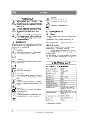 Page 4848
NORSKNO
Oversettelse av orginal bruksanvisning
1 GENERELT
Dette symbolet betyr ADVARSEL. Det 
er fare for alvorlig personskade og/eller 
materiell skade hvis ikke anvisningene 
følges nøye.
Før start må denne bruksanvisningen 
og den medfølgende  trykksaken SIK-
KERHETSFORSKRIFTER leses 
nøye.
Ikke la det komme forurensning inn i 
hydraulikksystemet eller drivstoffsys-
temet. Dette gir alvor lig skade på syste-
mets komponenter.
1.1 SYMBOLERFølgende symboler finnes  på maskinen for å minne 
om den...