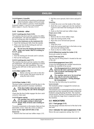 Page 8383
ENGLISHEN
Original instructions for use
3.4.4.9 Switch (1:Aux2fr)The switch has two positions and indicates 
which hydraulic output will be activated 
by the control (1:Aux2s). Front mounted 
hydraulic output (1:Aux2f) or rear mounted hy-
dralic output (1:Aux2r).  See also 3.4.4.5
3.4.5 Controls - other
3.4.5.1 Locking pins front (1:D1)The machine has front and rear sockets for differ-
ent implements. The relevant implement is locked 
by two locking pins after installation. 
To secure the implement on...