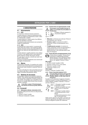 Page 1515
4 DESCRIZIONE
4.1 Azionamento
4.1.1 2WDLa macchina è dotata di trazione posteriore.
L’assale posteriore è dotato di trasmissione idro-
statica con rapporti di trasmissione avanti e indie-
tro infinitamente variabile.
L’assale posteriore è dotato anche di un differen-
ziale per facilitare la sterzata.
Gli utensili montati anteriormente sono azionati da 
cinghie di trasmissione.
4.1.2 4WDLa macchina ha 4 ruote motrici. La potenza dal 
motore alle ruote motrici viene trasmessa idrauli-
camente. Il motore...
