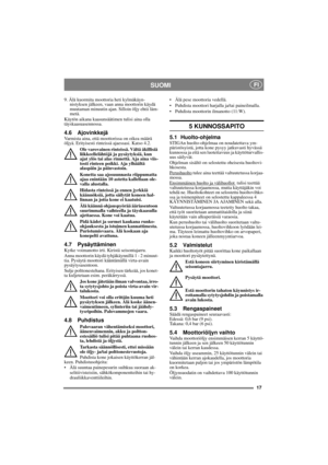 Page 1717
SUOMI FI
9. Älä kuormita moottoria heti kylmäkäyn-
nistyksen jälkeen, vaan anna moottorin käydä 
muutaman minuutin ajan. Silloin öljy ehtii läm-
metä. 
Käytön aikana kaasunsäätimen tulisi aina olla 
täyskaasuasennossa.
4.6 AjovinkkejäVarmista aina, että moottorissa on oikea määrä 
öljyä. Erityisesti rinteissä ajaessasi. Katso 4.2. 
Ole varovainen rinteissä. Vältä äkillisiä 
liikkeellelähtöjä ja pysäytyksiä, kun 
ajat ylös tai alas rinnettä. Aja aina viis-
tosti rinteen poikki. Aja ylhäältä 
alaspäin...
