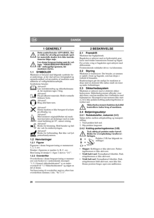 Page 2020
DANSKDA
1 GENERELT
Dette symbol betyder ADVARSEL. Der 
er risiko for alvorlig personskade og/el-
ler materielle skader, hvis ikke instruk-
tionerne følges nøje.
Læs denne brugsanvisning samt de ved-
lagte SIKKERHEDSFORSKRIFT-
ER omhyggeligt igennem, før 
maskinen startes.
1.1 SYMBOLERMaskinen er forsynet med følgende symboler for 
at understrege, at der skal udvises forsigtighed og 
opmærksomhed ved anvendelse af maskinen samt 
udførelse af vedligeholdelsesarbejde.
Symbolerne betyder:
Advarsel!
Læs...