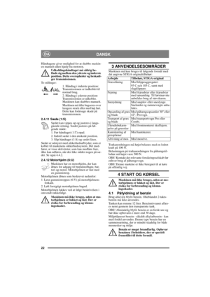 Page 2222
DANSKDA
Håndtagene giver mulighed for at skubbe maskin-
en manuelt uden hjælp fra motoren.
Udkoblingshåndtaget må aldrig be-
finde sig mellem den yderste og inderste 
position. Dette overopheder og beskadi-
ger transmissionen.
To stillinger:
1. Håndtag i inderste position: 
Transmissionen er indkoblet til 
normal brug.
2. Håndtag i yderste position: 
Transmissionen er udkoblet. 
Maskinen kan skubbes manuelt.
Maskinen må ikke bugseres over 
længere stræk eller med høj fart. 
Dette kan forårsage skade...