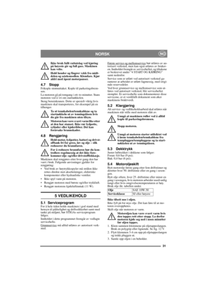 Page 3131
NORSKNO
Ikke bruk fullt rattutslag ved kjøring 
på høyeste gir og full gass. Maskinen 
kan velte.
Hold hender og fingrer vekk fra midt-
delen og setekonsollen. Klemfare. Kjør 
aldri med åpent motorpanser.
4.7 StoppFrikople strømuttaket. Kople til parkeringsbrem-
sen. 
La motoren gå på tomgang i ett–to minutter. Stans 
motoren ved å vri om startnøkkelen.
Steng bensinkranen. Dette er spesielt viktig hvis 
maskinen skal transporteres, for eksempel på en 
tilhenger.
Ta ut tennkabelen/tennkablene og ta...