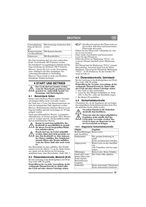 Page 3737
DEUTSCHDE
Die Zugvorrichtung darf mit einer senkrechten 
Kraft von höchstens 100 N belastet werden.
Die Schubkraft von angehängtem Zubehör darf die 
Zugvorrichtung mit höchstens 500 N belasten.
Hinweis: Setzen Sie sich vor der Verwendung 
eines Anhängers mit dem zuständigen Ver-
sicherungsunternehmen in Verbindung.
Hinweis: Dieses Gerät ist nicht zum Befahren 
öffentlicher Straßen bestimmt.
4 START UND BETRIEB
Das Gerät darf nur benutzt werden, 
wenn die Motorhaube geschlossen und 
gesichert ist....