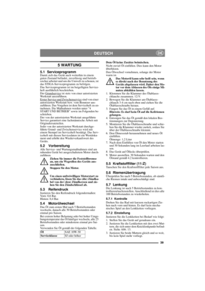 Page 3939
DEUTSCHDE
5 WARTUNG
5.1 ServiceprogrammDamit sich das Gerät auch weiterhin in einem 
guten Zustand befindet, zuverlässig und betrieb-
ssicher arbeitet und um die Umwelt zu schonen, ist 
das STIGA-Serviceprogramm zu befolgen.
Das Serviceprogramm ist im beigefügten Service-
heft ausführlich beschrieben.
Der Grundservice
 ist stets von einer autorisierten 
Werkstatt auszuführen.
Erster Service und Zwischenservice
 sind von einer 
autorisierten Werkstatt bzw. vom Benutzer aus-
zuführen. Das Vorgehen ist...