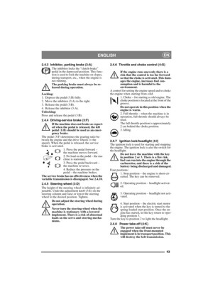 Page 4343
ENGLISHEN
2.4.3 Inhibitor, parking brake (3:A)
The inhibitor locks the “clutch-brake” 
pedal in the depressed position. This func-
tion is used to lock the machine on slopes, 
during transport, etc., when the engine is 
not running.
The parking brake must always be re-
leased during operation.
Locking:
1. Depress the pedal (3:B) fully. 
2. Move the inhibitor (3:A) to the right.
3. Release the pedal (3:B).
4. Release the inhibitor (3:A).
Unlocking:
Press and release the pedal (3:B).
2.4.4...