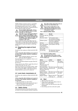 Page 4545
ENGLISHEN
NOTE! Ordinary lead-free petrol is a perishable 
and must not be stored for more than 30 days.
Environmental petrol can be used, i.e. alkylate 
petrol. This type of petrol has a composition that is 
less harmful for people and nature.
Petrol is highly inflammable. Always 
store fuel in containers that are made 
especially for this purpose. 
Only fill or top up with petrol outdoors, 
and never smoke when filling or top-
ping up. Fill up with fuel before starting 
the engine. Never remove the...