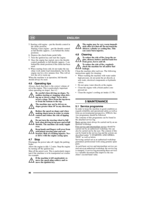 Page 4646
ENGLISHEN
5. Starting cold engine – put the throttle control in 
the choke position. 
Starting warm engine – put the throttle control 
at full throttle (approx. 2 cm behind the choke 
position).
6.  Depress the clutch-brake pedal fully.
7.  Turn the ignition key and start the engine.
8 Once the engine has started, move the throttle 
control gradually to full throttle (approx. 2 cm 
behind the choke position) if the choke has been 
used. 
9. When starting from cold, do not make the ma-
chine work under...