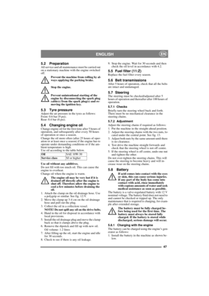 Page 4747
ENGLISHEN
5.2 PreparationAll service and all maintenance must be carried out 
on a stationary machine with the engine switched 
off.
Prevent the machine from rolling by al-
ways applying the parking brake.
Stop the engine.
Prevent unintentional starting of the 
engine by disconnecting the spark plug 
cable(s) from the spark plug(s) and re-
moving the ignition key. 
5.3 Tyre pressureAdjust the air pressure in the tyres as follows:
Front: 0.6 bar (9 psi).
Rear: 0.4 bar (6 psi). 
5.4 Changing engine...