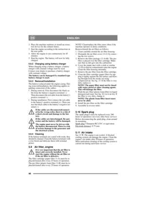Page 4848
ENGLISHEN
2. Place the machine outdoors or install an extrac-
tion device for the exhaust fumes.
3. Start the engine according to the instructions in 
the user guide.
4. Allow the engine to run continuously for 45 
minutes.
5. Stop the engine. The battery will now be fully 
charged.
5.8.2 Charging using battery charger
When charging using a battery charger, a battery 
charger with constant voltage must be used.
Contact your dealer to purchase a battery charger 
with constant voltage.
The battery can...